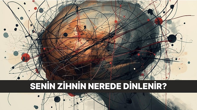 Senin Zihnin Nasıl Bir Ortamda Dinlenir?