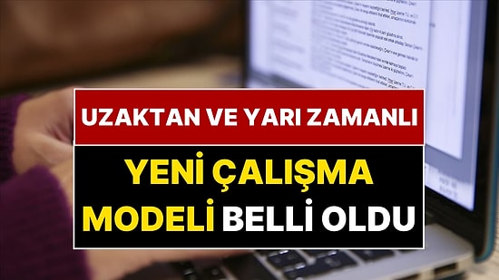 Yeni Çalışma Modeli Belli Oldu! Uzaktan ve Yarı Zamanlı Çalışma Geliyor