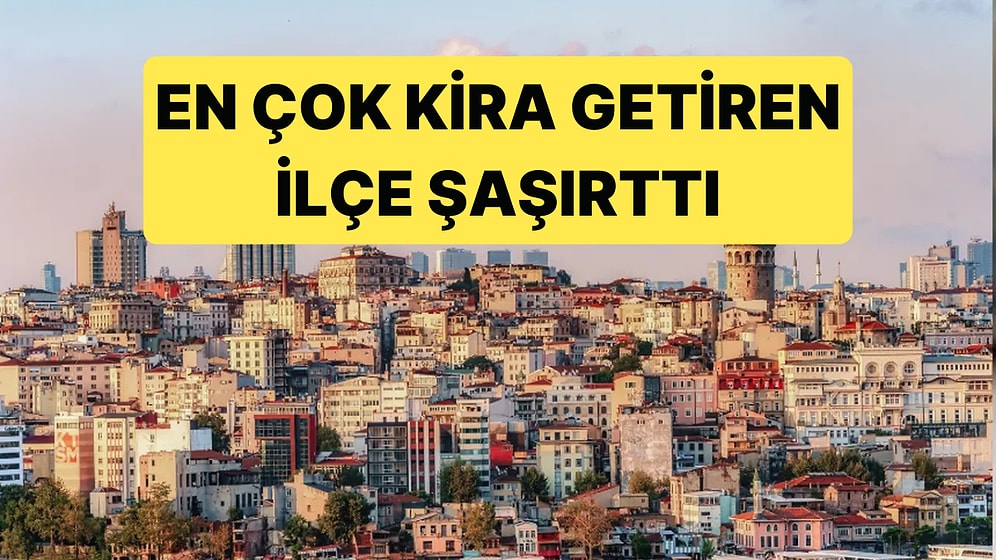 İstanbul'da Kira Getirisi En Yüksek İlçe Görenleri Şaşırttı