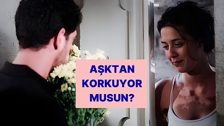 Aşık Olmaktan Ne Kadar Korkuyorsun?