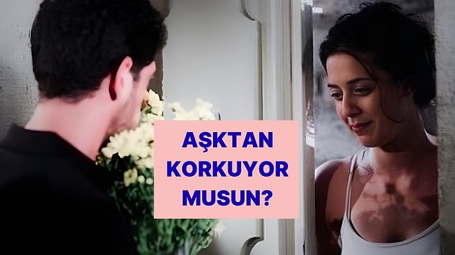 Aşık Olmaktan Ne Kadar Korkuyorsun?