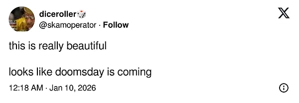 "Gerçekten çok güzel. Kıyamet yaklaşıyor gibi duruyor."