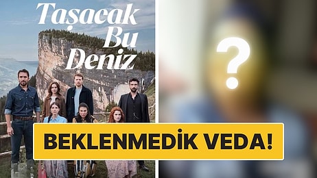 Taşacak Bu Deniz'in Ünlü Oyuncusu Diziye Veda Ediyor!