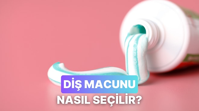 En Uygununu Seçmek Önemli: Diş Macunu Seçerken Nelere Dikkat Etmelisiniz?