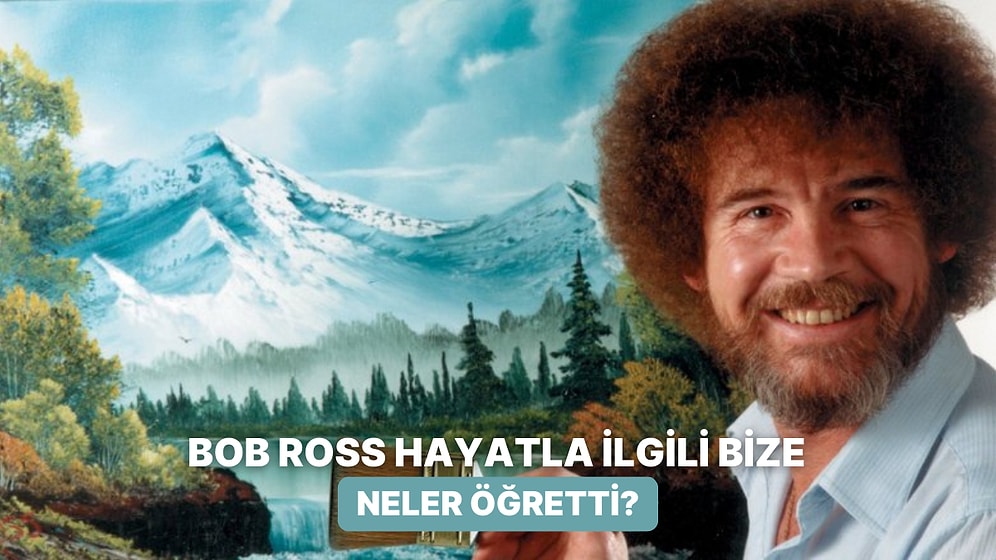 Bob Ross’un Bizlere Öğrettiği Küçük Ama Etkisi Büyük 11 Ders