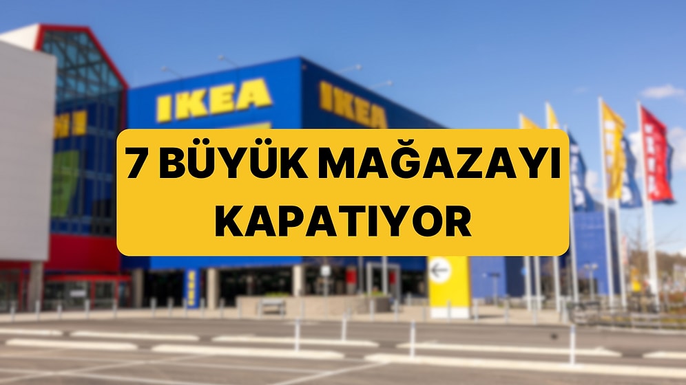 Dünyaca Ünlü Mobilya Devi 7 Mağazasını Kapatma Kararı Aldı!