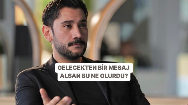 Gelecekten Sana Bir Cümle Gelse Ne Derdi?