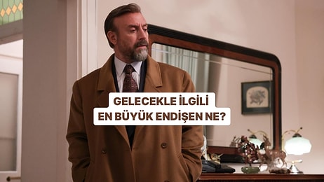 Gelecekle İlgili En Büyük Endişen Ne?