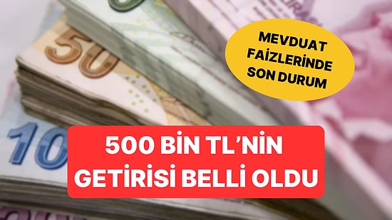 Mevduat Faizleri Ne Kadar? 500 Bin TL'nin Aylık Getirisi Belli Oldu!