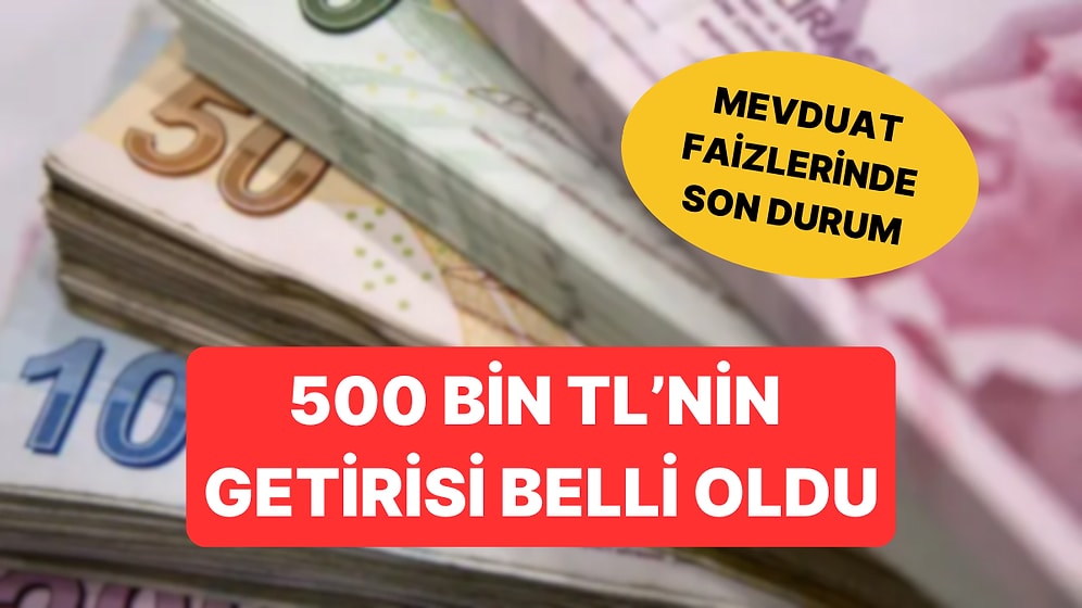 Mevduat Faizleri Ne Kadar? 500 Bin TL'nin Aylık Getirisi Belli Oldu!
