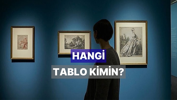 Bu Tabloların Hangi Ressama Ait Olduğunu Sadece Sanat Gurmeleri Doğru Bilebilecek!