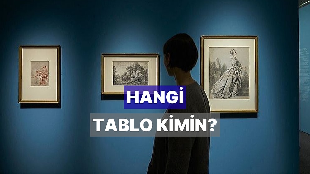 Bu Tabloların Hangi Ressama Ait Olduğunu Sadece Sanat Gurmeleri Doğru Bilebilecek!