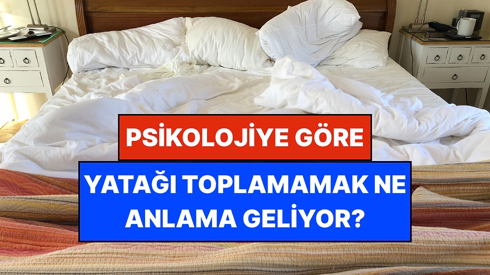 Psikolojiye Göre Sabahları Uyanınca Yatağı Toplamamak Ne Anlama Geliyor?