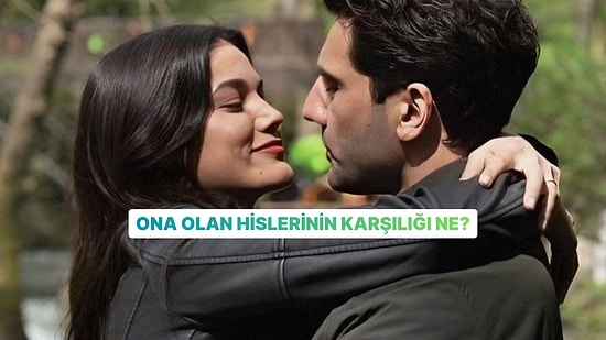 Ona Olan Hislerinin Karşılığı Ne?