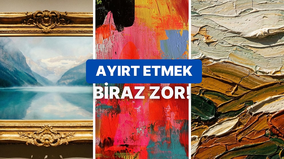 Bu Tabloların Yapay Zeka mı Yoksa Gerçek mi Olduğunu Doğru Bilebilecek misin?