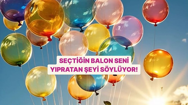 Seçtiğin Balon Seni Yıpratan Şeyi Söylüyor!
