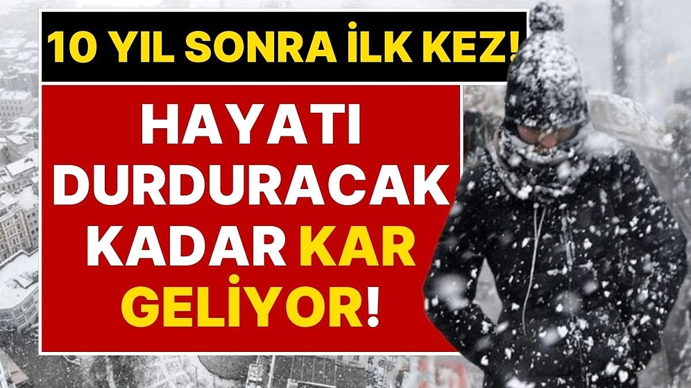 10 Yıl Sonra Bir İlk: Hayatı Durduracak Kadar Kar Geliyor! Soğuk Hava Ve Yoğun Kar Yağışı İçin Tarih Verildi