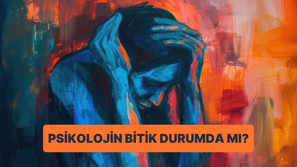 Psikolojik Olarak Bitik Durumda mısın?