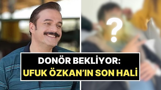 Organ Nakli İçin Donör Bekleyen Ufuk Özkan'ın Son Hali Ortaya Çıktı!