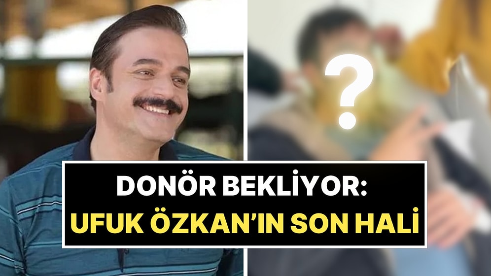 Organ Nakli İçin Donör Bekleyen Ufuk Özkan'ın Son Hali Ortaya Çıktı!
