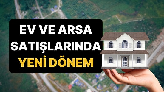 Gayrimenkul Sahibi Herkesi İlgilendiriyor: Ev ve Arsa Satışına Yeni Düzenleme!