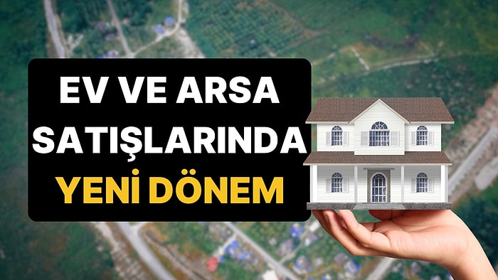Gayrimenkul Sahibi Herkesi İlgilendiriyor: Ev ve Arsa Satışına Yeni Düzenleme!