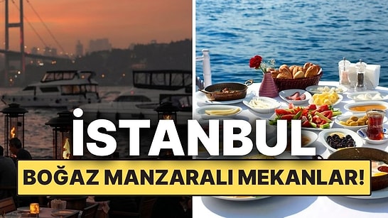 Boğaz Manzaralı Mekanlar! İstanbul'da Manzara Eşliğinde Keyifli Duraklar