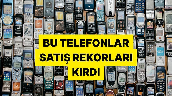 Efsane Cihaz Listeye Giremedi: Tüm Zamanların En Çok Satan Cep Telefonları