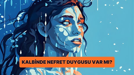 Kalbinde Büyük Bir Nefret Birikmiş Olabilir mi?