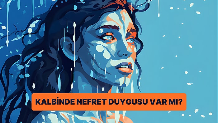 Kalbinde Büyük Bir Nefret Birikmiş Olabilir mi?