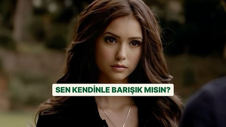 Sen Kendinle Ne Kadar Barışıksın?