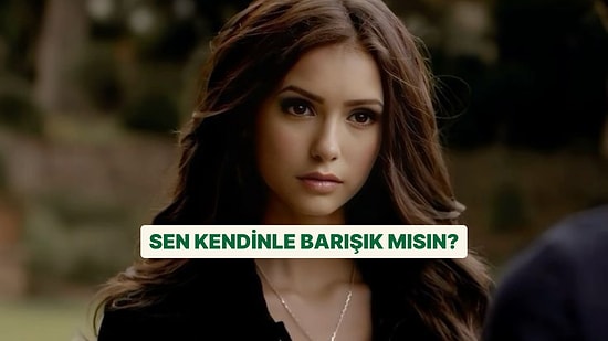 Sen Kendinle Ne Kadar Barışıksın?