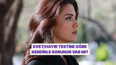 Evet/Hayır Testine Göre Kendinle Sorunun Var mı?