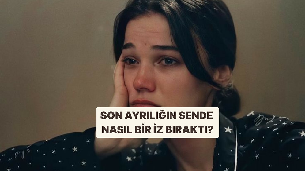 Son Ayrılığın Sende Nasıl Bir İz Bıraktı?