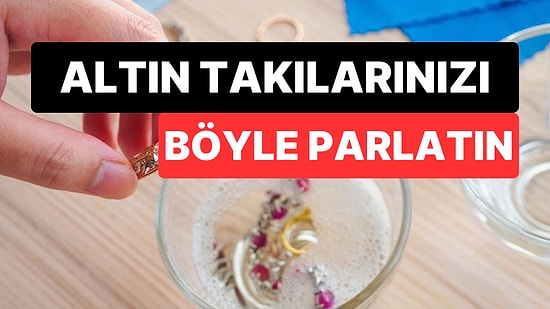Kuyumcuya Gitmeye Gerek Yok: Sadece Birkaç Malzemeyle Altın Takılarınızı Parlatabilirsiniz