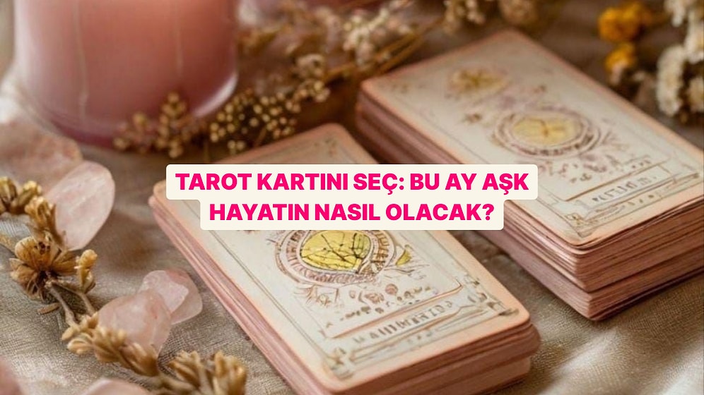 Tarot Kartını Seç: Bu Ay Aşk Hayatın Nasıl Geçecek Öğrenelim!