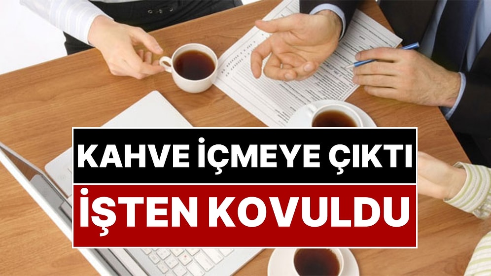 Çalışma Saatinde Kahve Molasına Çıkan Çalışan Tazminatsız Kovuldu