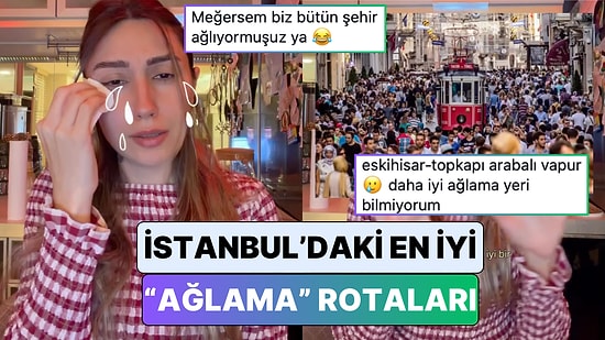 Bildiğiniz Bütün Keşif Videolarını Unutun! Bir Kadın İstanbul'daki En İyi "Ağlama Rotalarını" Paylaştı