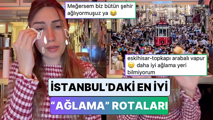 Bildiğiniz Bütün Keşif Videolarını Unutun! Bir Kadın İstanbul'daki En İyi "Ağlama Rotalarını" Paylaştı