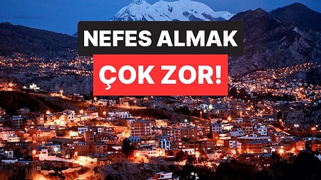 Bu Şehirde Nefes Almak Çok Zor: Burası Dünyanın En Yüksek Şehri Unvanını Elinde Tutuyor
