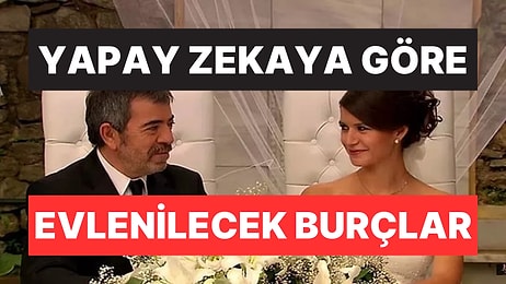 Hepsi En Çalışkanını Seçti: Yapay Zekaya Göre Evlenilecek Burçlar Belli Oldu