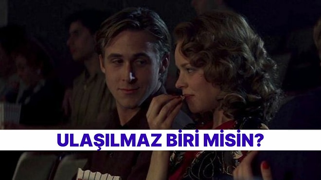Ulaşılmaz Biri misin?