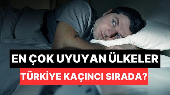 Türkiye Kaçıncı Sırada? Dünyanın En Çok Uyuyan Ülkeleri Belli Oldu