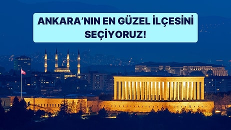 Ankara'nın En Güzel İlçesini Seçiyoruz!