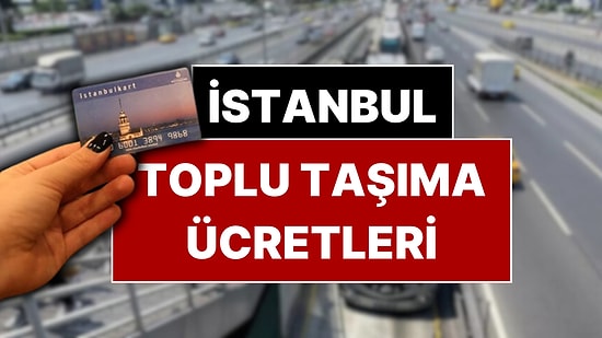 İstanbul Toplu Taşıma Ücreti 2026: Otobüs, Metrobüs, Metro, Marmaray Ücretleri