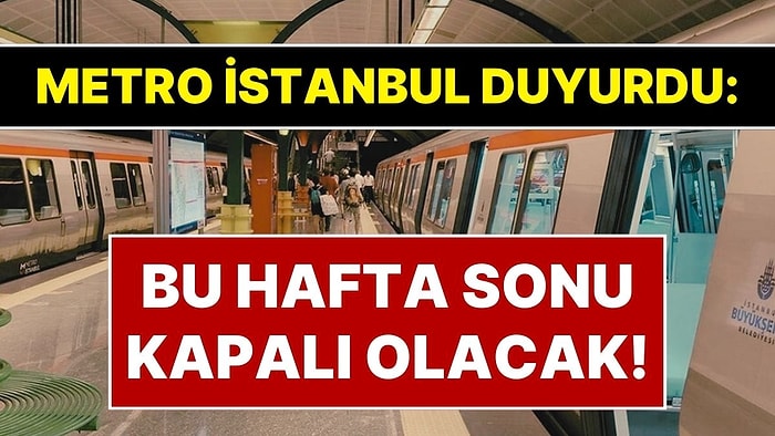 İstanbullular Dikkat! Metro İstanbul Açıklama Yaptı: Hafta Sonu Hizmet Vermeyecek