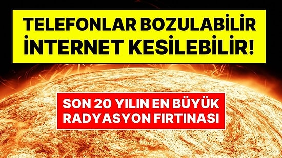 Son 20 Yılın En Büyük Radyasyon Fırtınası: Güneş’te Patlama Oldu; Telefonlar Kapanabilir, İnternet Kesilebilir