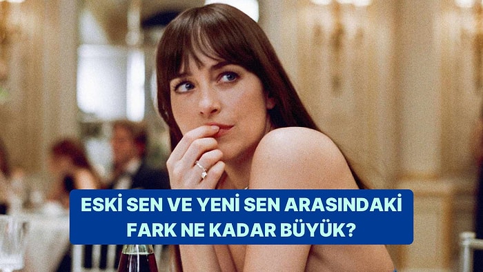 Eski Sen ve Yeni Sen Arasındaki Fark Ne Kadar Büyük?