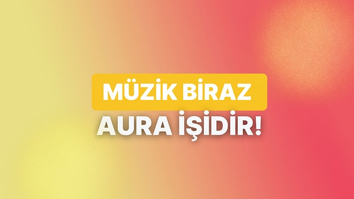 Karakterine Göre Müzik Aura Rengini Ortaya Çıkarıyoruz!