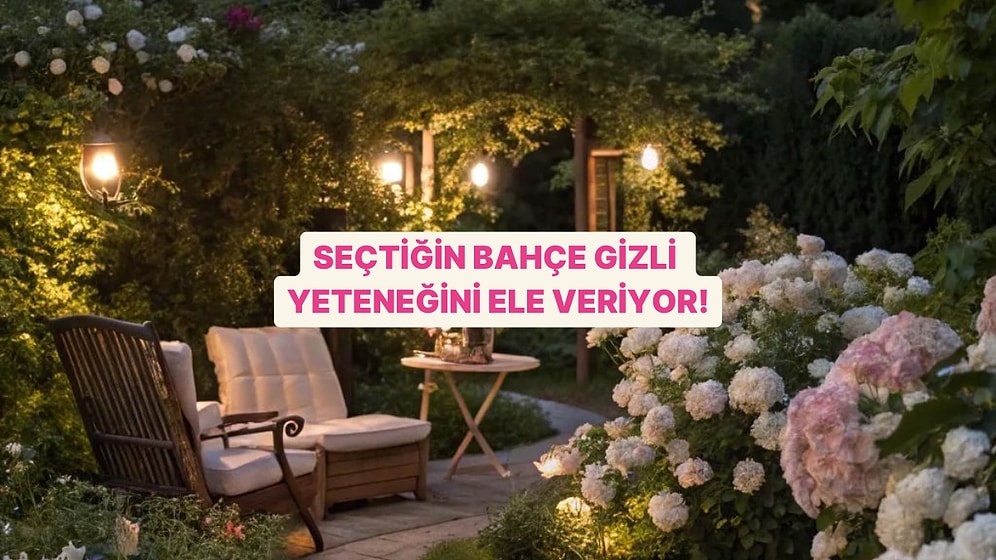 Seçtiğin Bahçe Senin Gizli Yeteneğini Ele Veriyor!